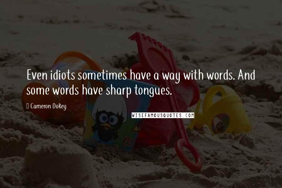 Cameron Dokey Quotes: Even idiots sometimes have a way with words. And some words have sharp tongues.