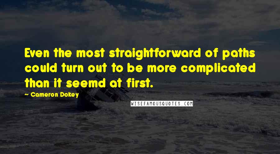 Cameron Dokey Quotes: Even the most straightforward of paths could turn out to be more complicated than it seemd at first.