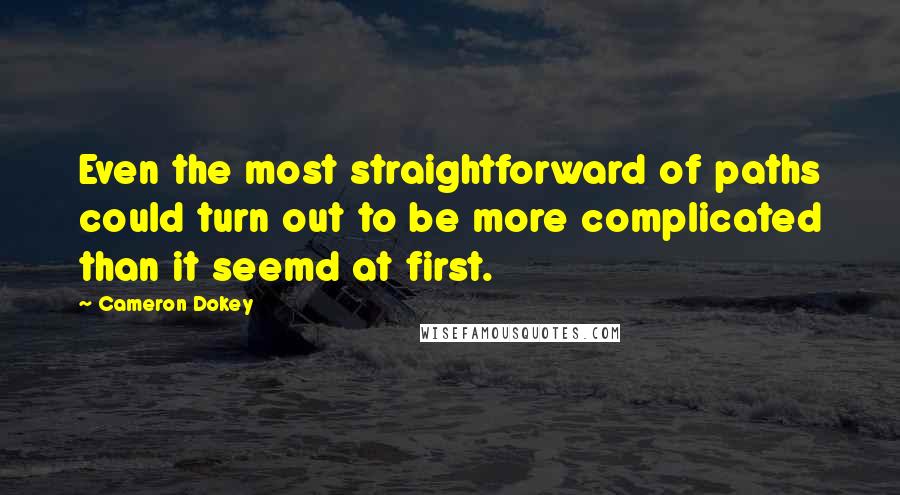 Cameron Dokey Quotes: Even the most straightforward of paths could turn out to be more complicated than it seemd at first.