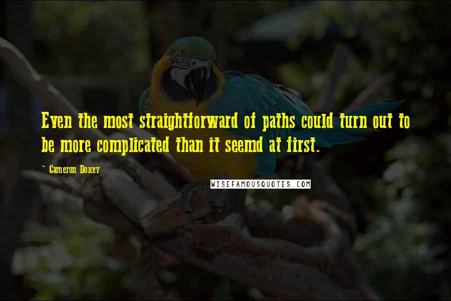 Cameron Dokey Quotes: Even the most straightforward of paths could turn out to be more complicated than it seemd at first.