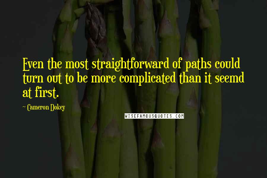 Cameron Dokey Quotes: Even the most straightforward of paths could turn out to be more complicated than it seemd at first.