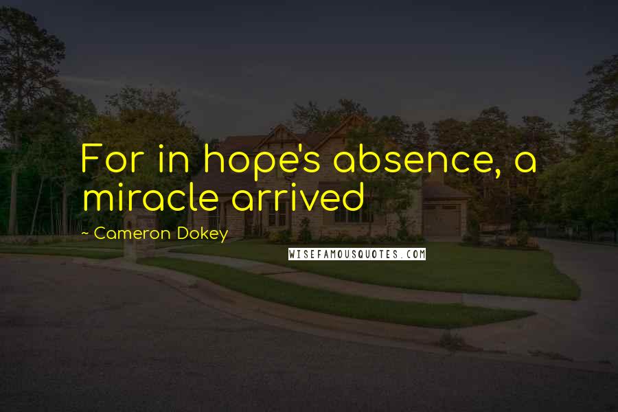Cameron Dokey Quotes: For in hope's absence, a miracle arrived
