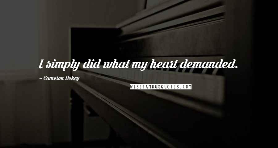 Cameron Dokey Quotes: I simply did what my heart demanded.