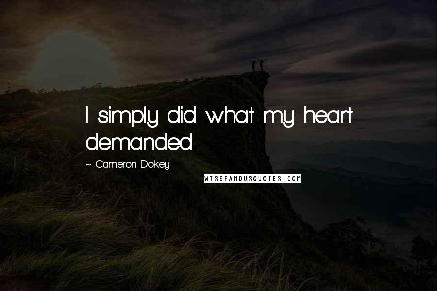 Cameron Dokey Quotes: I simply did what my heart demanded.
