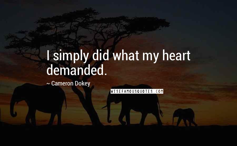 Cameron Dokey Quotes: I simply did what my heart demanded.