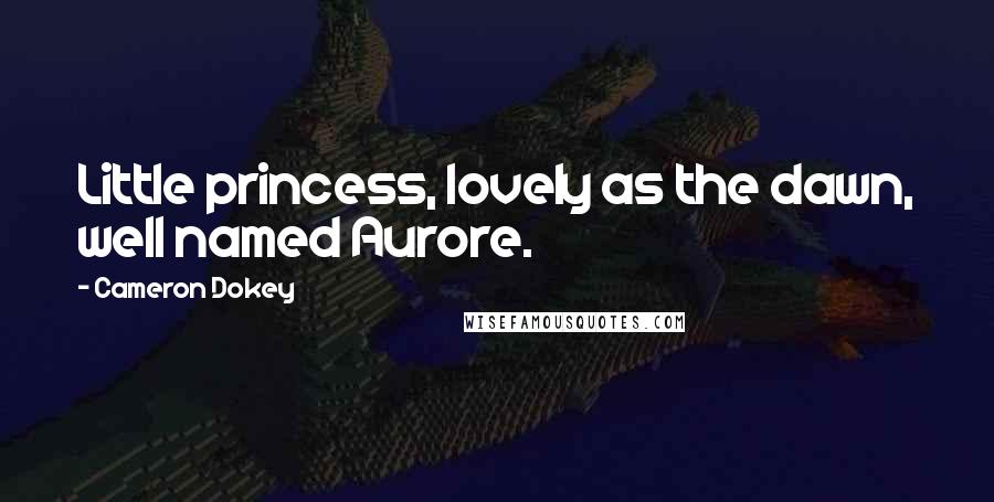 Cameron Dokey Quotes: Little princess, lovely as the dawn, well named Aurore.