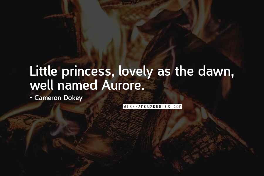 Cameron Dokey Quotes: Little princess, lovely as the dawn, well named Aurore.
