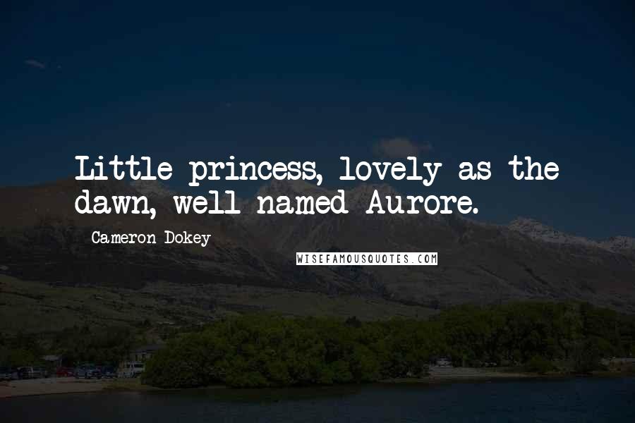 Cameron Dokey Quotes: Little princess, lovely as the dawn, well named Aurore.