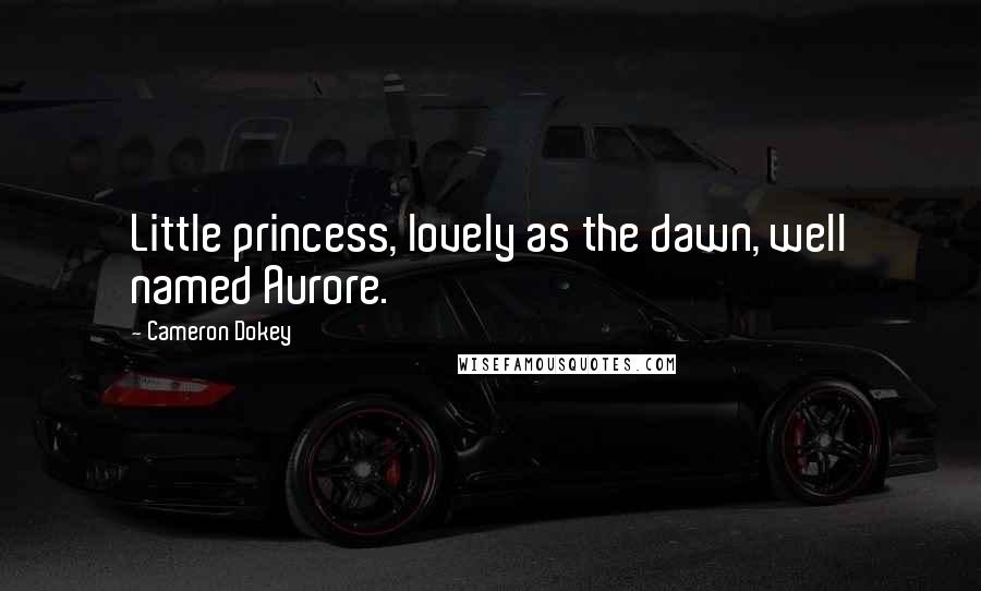 Cameron Dokey Quotes: Little princess, lovely as the dawn, well named Aurore.