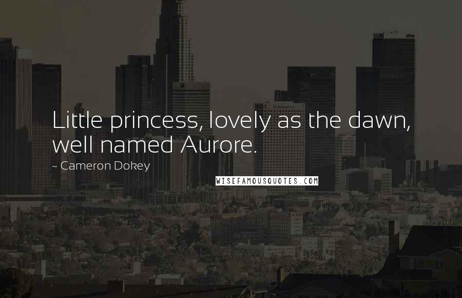 Cameron Dokey Quotes: Little princess, lovely as the dawn, well named Aurore.