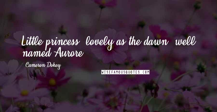 Cameron Dokey Quotes: Little princess, lovely as the dawn, well named Aurore.