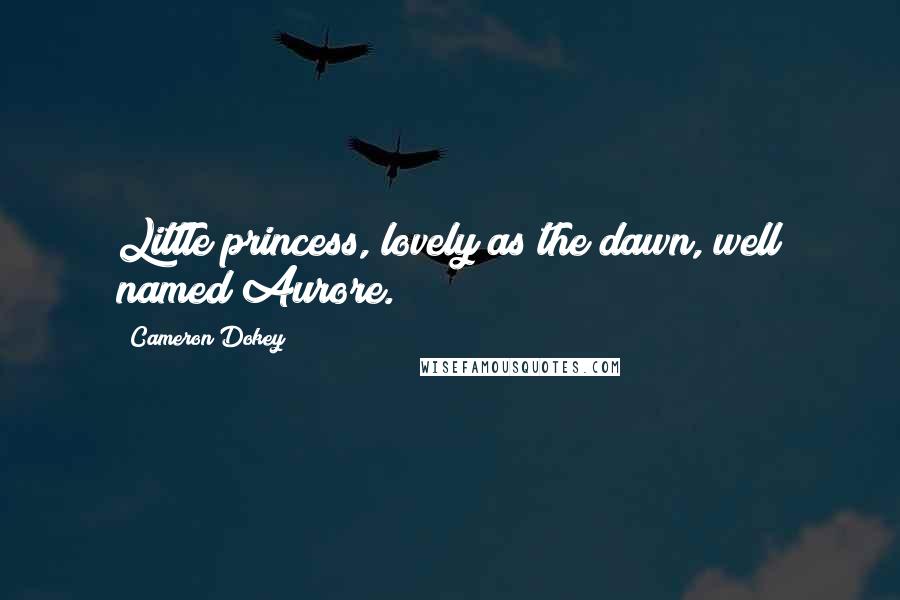 Cameron Dokey Quotes: Little princess, lovely as the dawn, well named Aurore.
