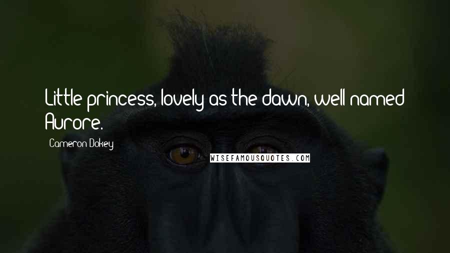 Cameron Dokey Quotes: Little princess, lovely as the dawn, well named Aurore.