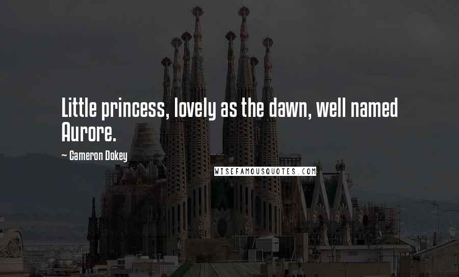 Cameron Dokey Quotes: Little princess, lovely as the dawn, well named Aurore.