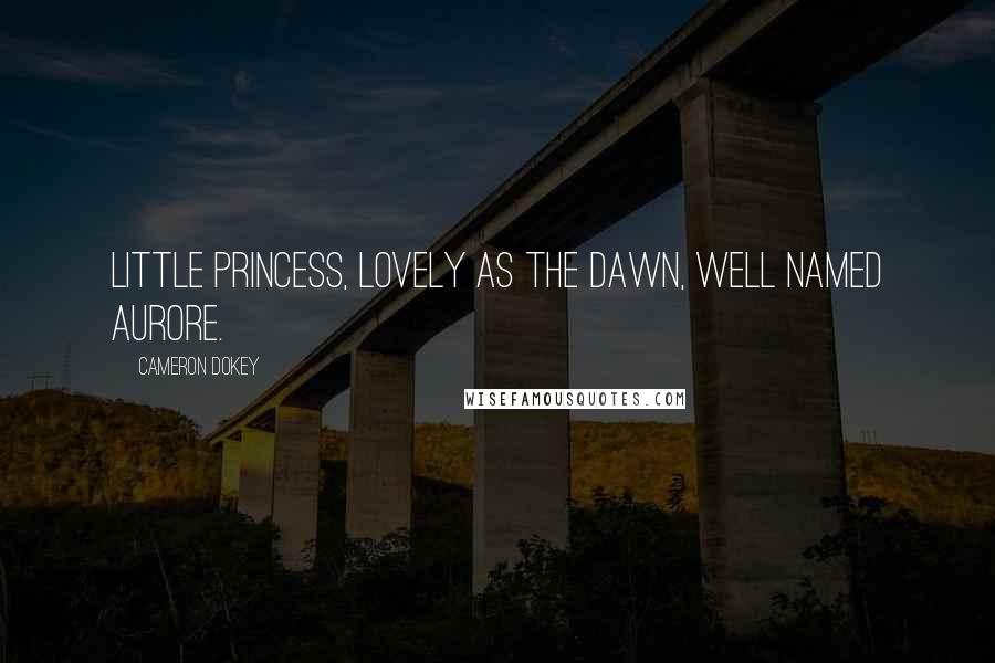 Cameron Dokey Quotes: Little princess, lovely as the dawn, well named Aurore.