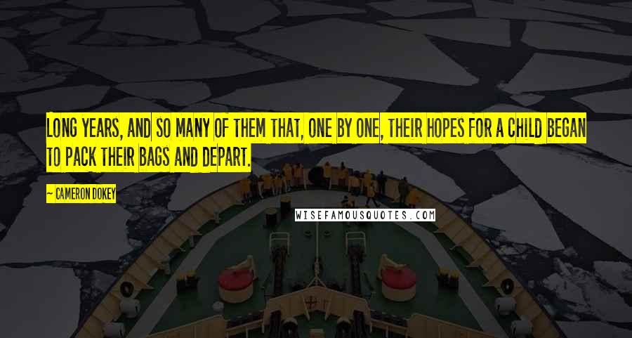 Cameron Dokey Quotes: Long years, and so many of them that, one by one, their hopes for a child began to pack their bags and depart.