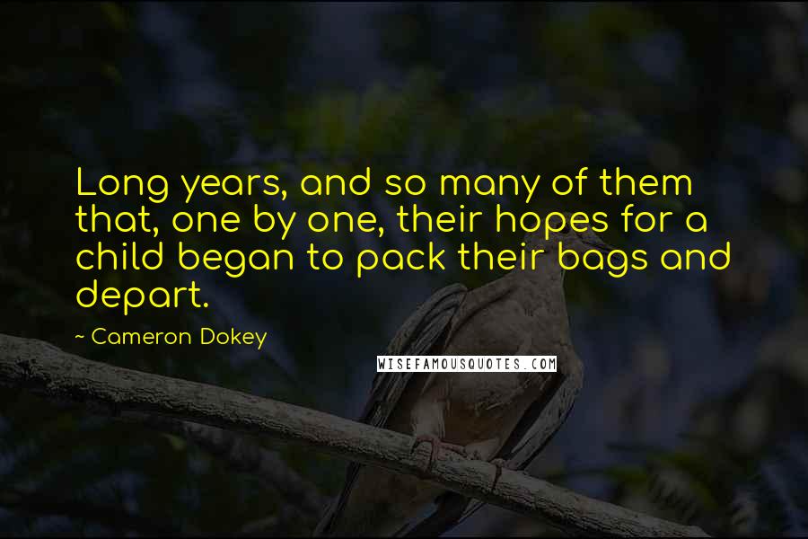 Cameron Dokey Quotes: Long years, and so many of them that, one by one, their hopes for a child began to pack their bags and depart.