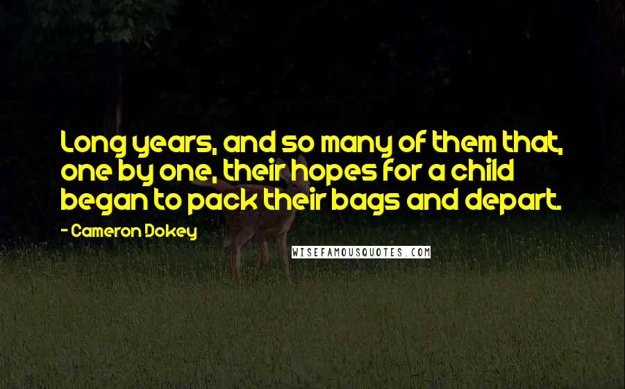 Cameron Dokey Quotes: Long years, and so many of them that, one by one, their hopes for a child began to pack their bags and depart.