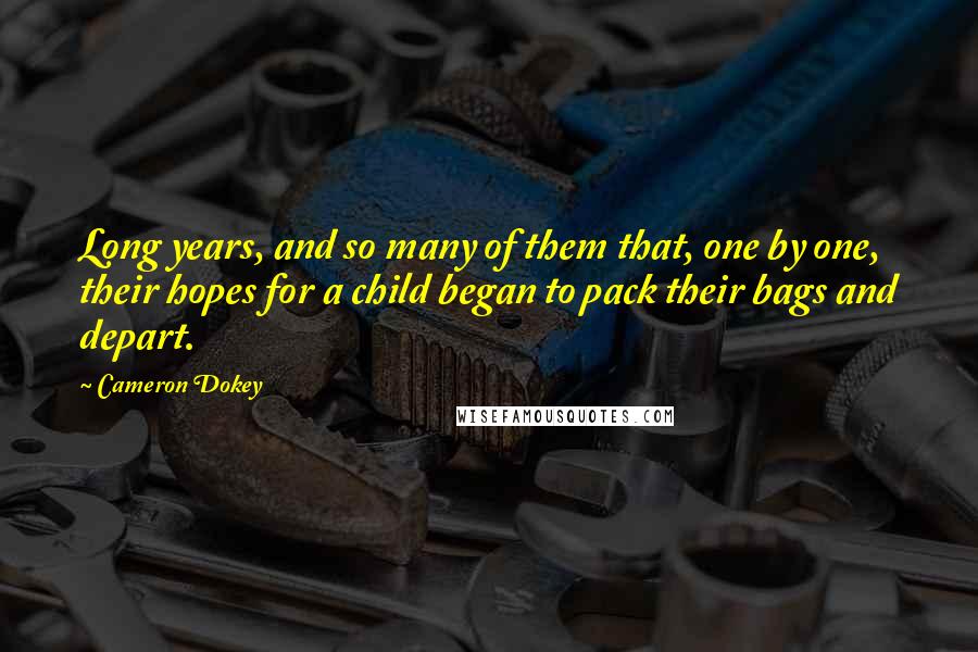 Cameron Dokey Quotes: Long years, and so many of them that, one by one, their hopes for a child began to pack their bags and depart.