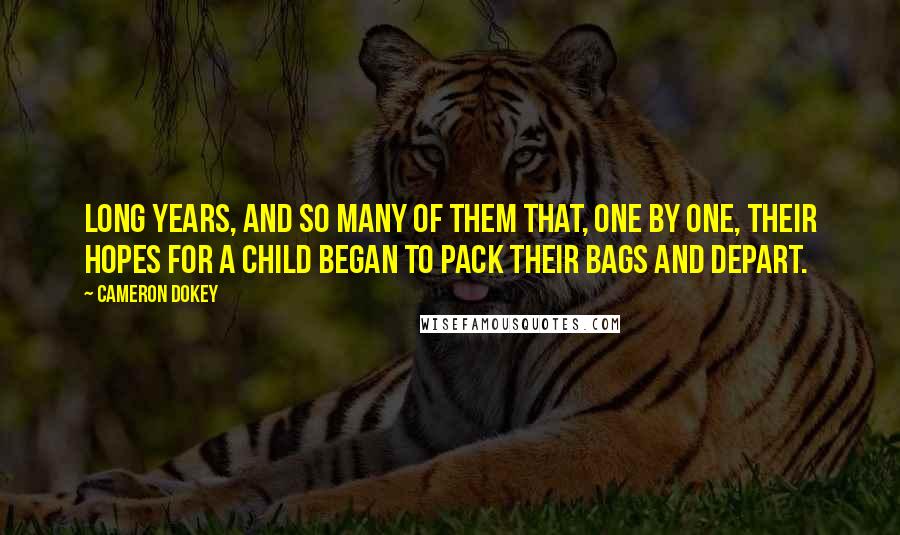 Cameron Dokey Quotes: Long years, and so many of them that, one by one, their hopes for a child began to pack their bags and depart.