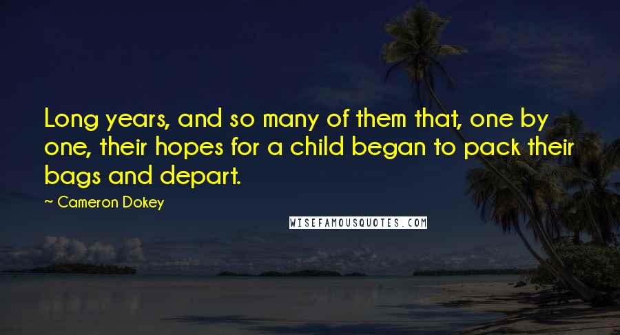 Cameron Dokey Quotes: Long years, and so many of them that, one by one, their hopes for a child began to pack their bags and depart.