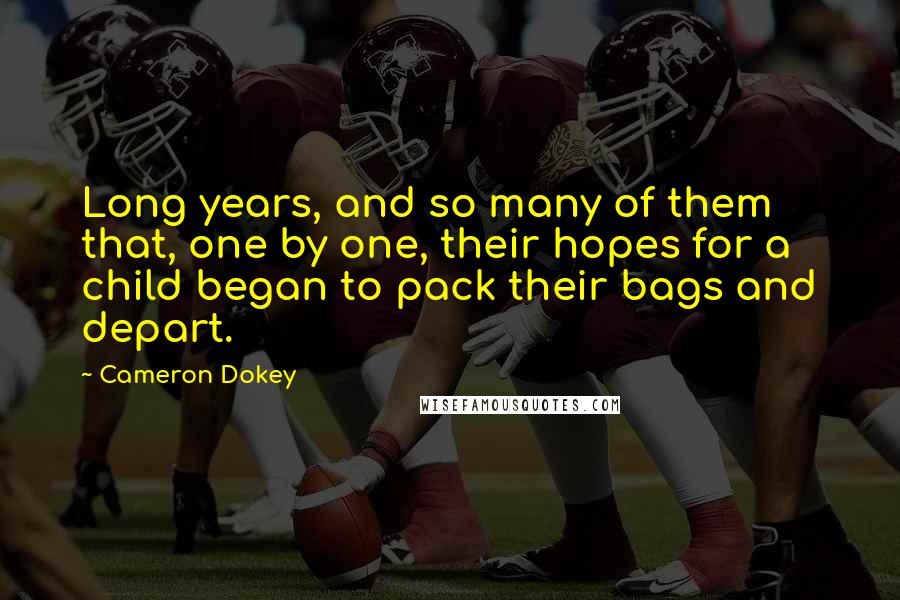 Cameron Dokey Quotes: Long years, and so many of them that, one by one, their hopes for a child began to pack their bags and depart.