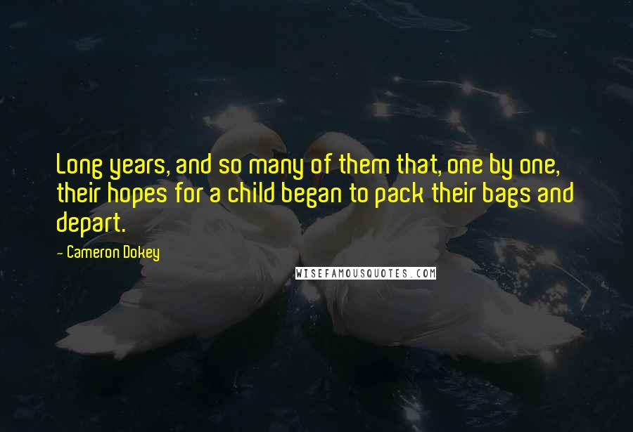 Cameron Dokey Quotes: Long years, and so many of them that, one by one, their hopes for a child began to pack their bags and depart.