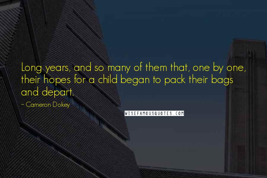 Cameron Dokey Quotes: Long years, and so many of them that, one by one, their hopes for a child began to pack their bags and depart.