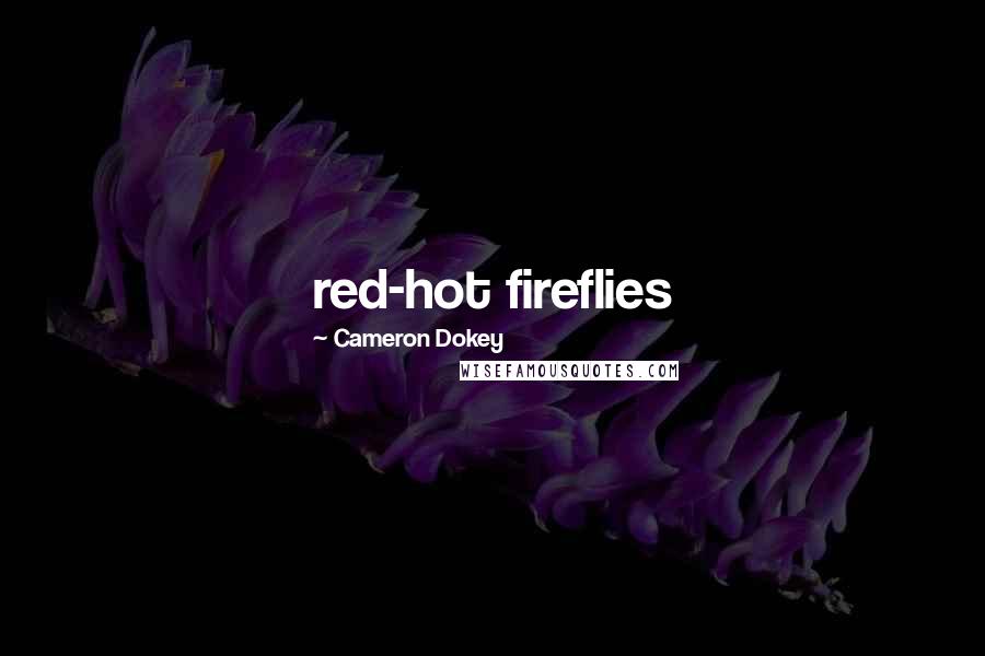 Cameron Dokey Quotes: red-hot fireflies