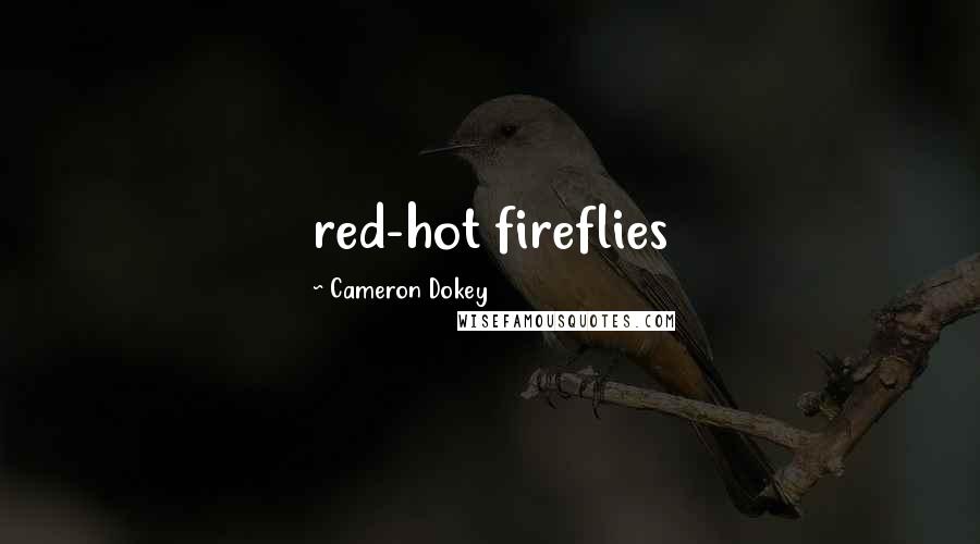 Cameron Dokey Quotes: red-hot fireflies