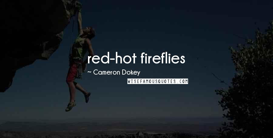 Cameron Dokey Quotes: red-hot fireflies