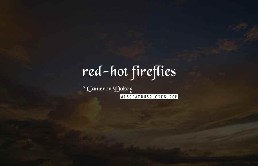 Cameron Dokey Quotes: red-hot fireflies