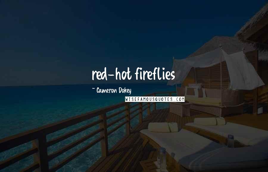 Cameron Dokey Quotes: red-hot fireflies