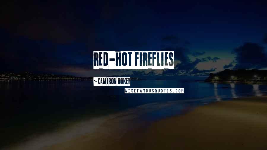 Cameron Dokey Quotes: red-hot fireflies