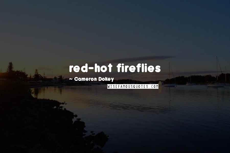 Cameron Dokey Quotes: red-hot fireflies