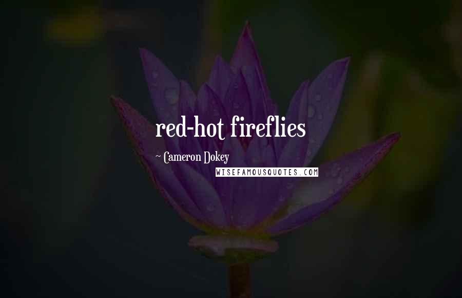 Cameron Dokey Quotes: red-hot fireflies