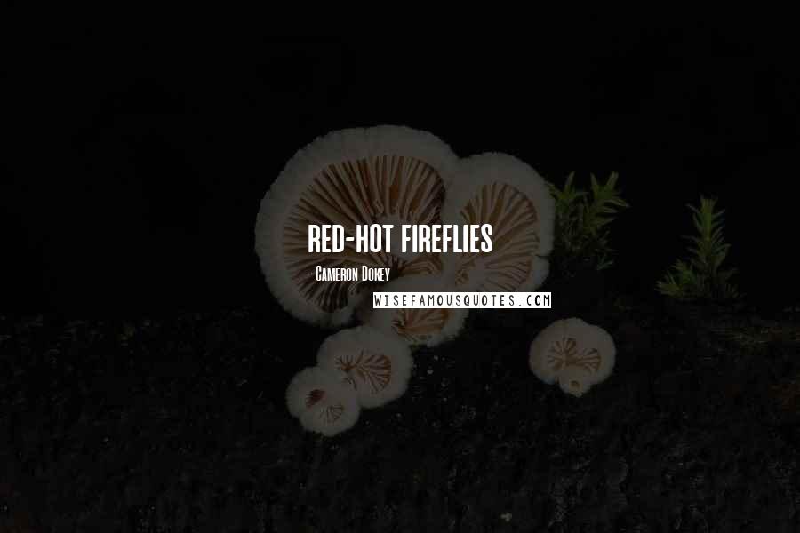 Cameron Dokey Quotes: red-hot fireflies