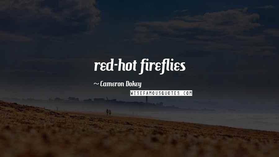 Cameron Dokey Quotes: red-hot fireflies