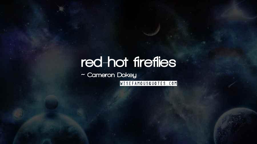 Cameron Dokey Quotes: red-hot fireflies