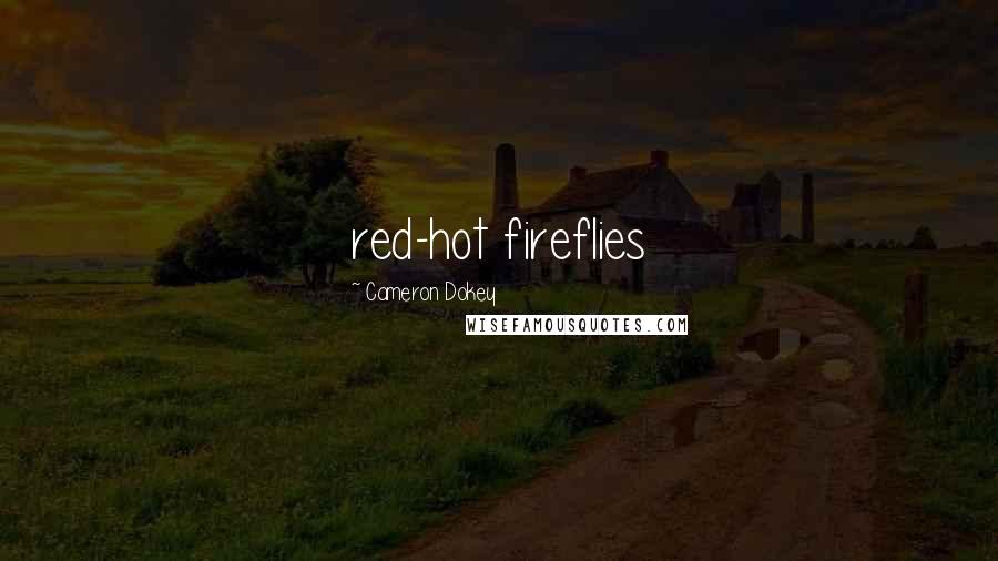 Cameron Dokey Quotes: red-hot fireflies