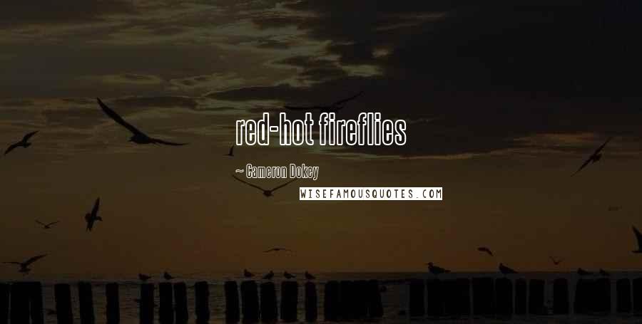 Cameron Dokey Quotes: red-hot fireflies