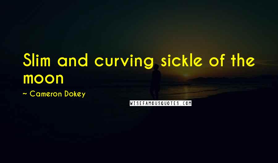 Cameron Dokey Quotes: Slim and curving sickle of the moon