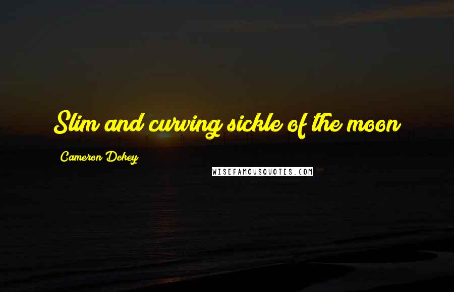 Cameron Dokey Quotes: Slim and curving sickle of the moon