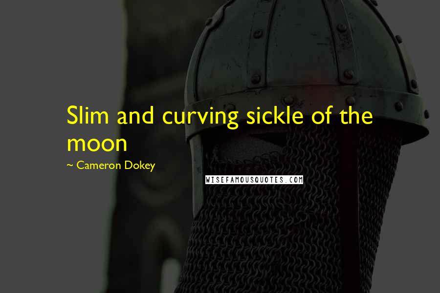 Cameron Dokey Quotes: Slim and curving sickle of the moon
