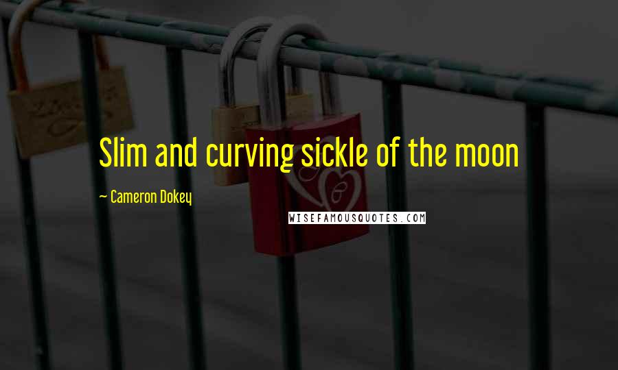 Cameron Dokey Quotes: Slim and curving sickle of the moon