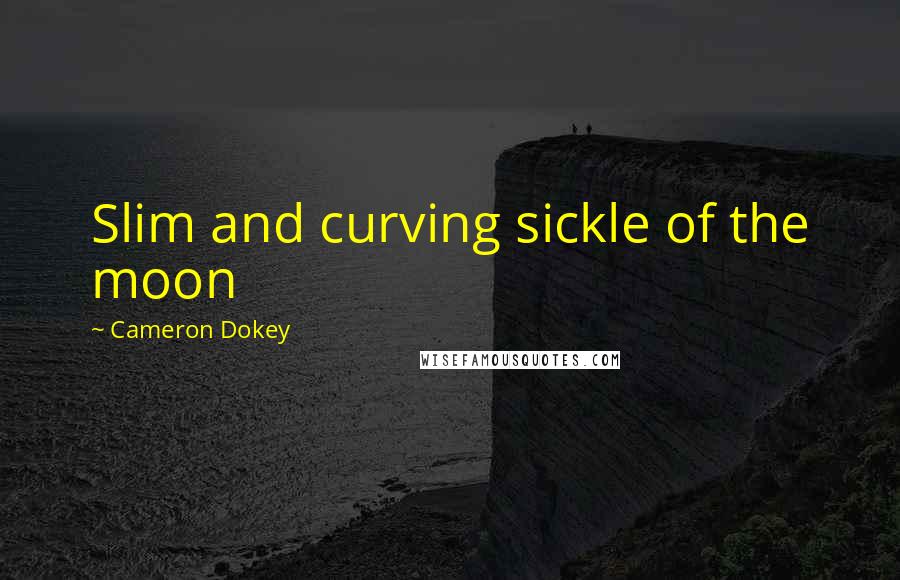 Cameron Dokey Quotes: Slim and curving sickle of the moon