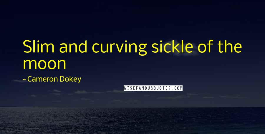 Cameron Dokey Quotes: Slim and curving sickle of the moon