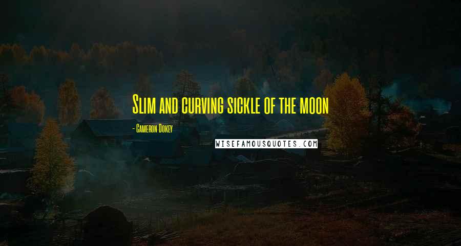 Cameron Dokey Quotes: Slim and curving sickle of the moon