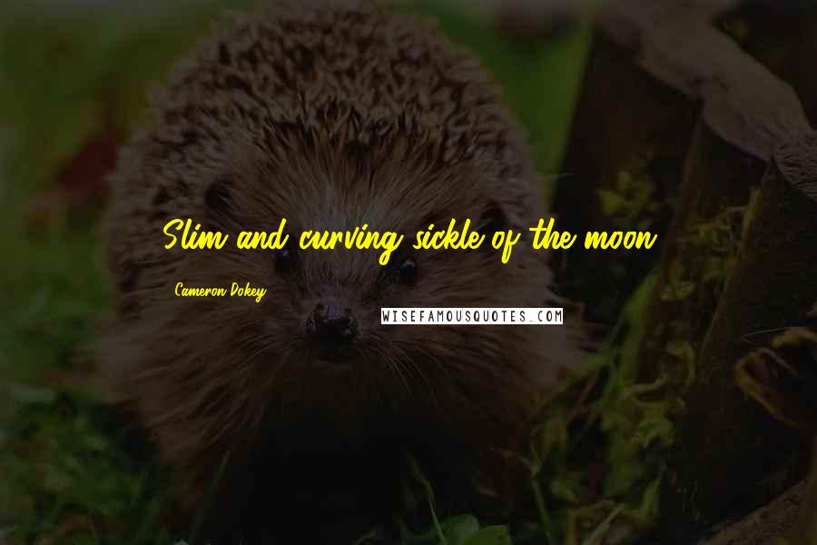 Cameron Dokey Quotes: Slim and curving sickle of the moon