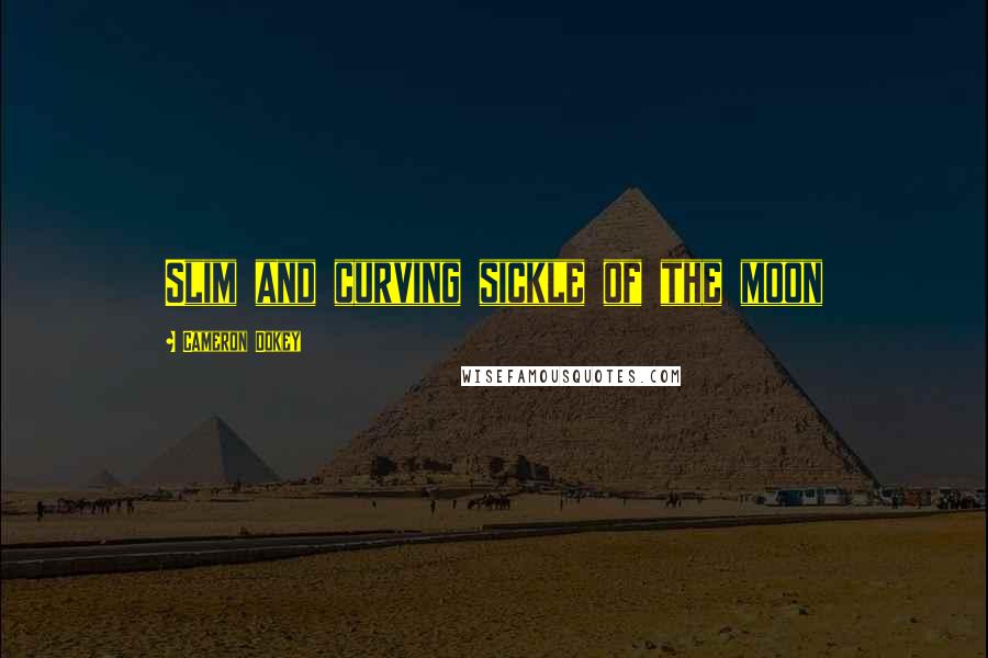Cameron Dokey Quotes: Slim and curving sickle of the moon